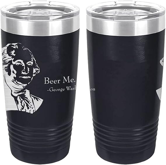 George Washington Beer Me Quote Laser Engraved 20oz Tumbler Mugs LET.0159.N